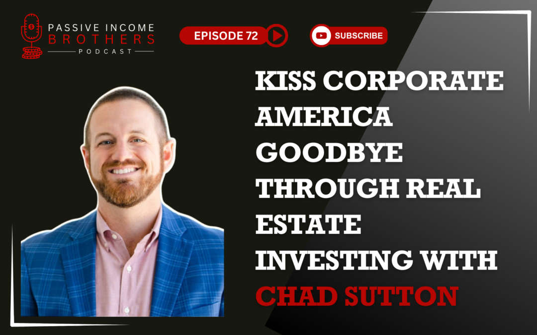 Kiss Corporate America Goodbye through Real Estate Investing with Chad Sutton
