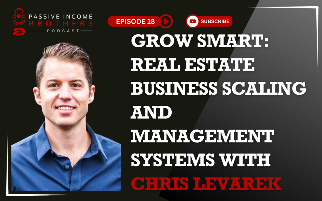 Grow Smart: Real Estate Business Scaling and Management Systems with Chris Levarek