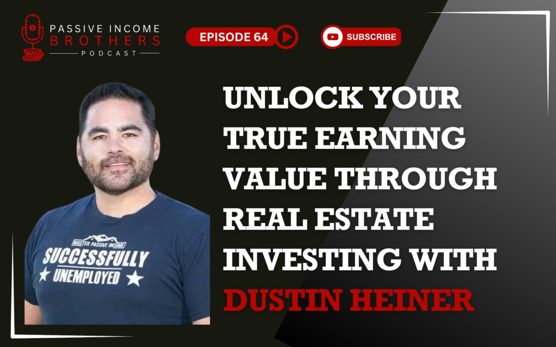 Unlock Your True Earning Value Through Real Estate Investing – Dustin Heiner