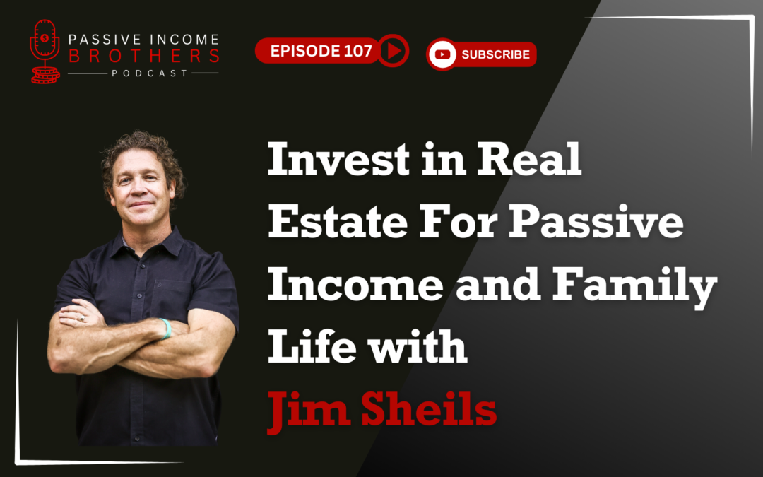 Invest in Real Estate For Passive Income and Family Life with Jim Sheils