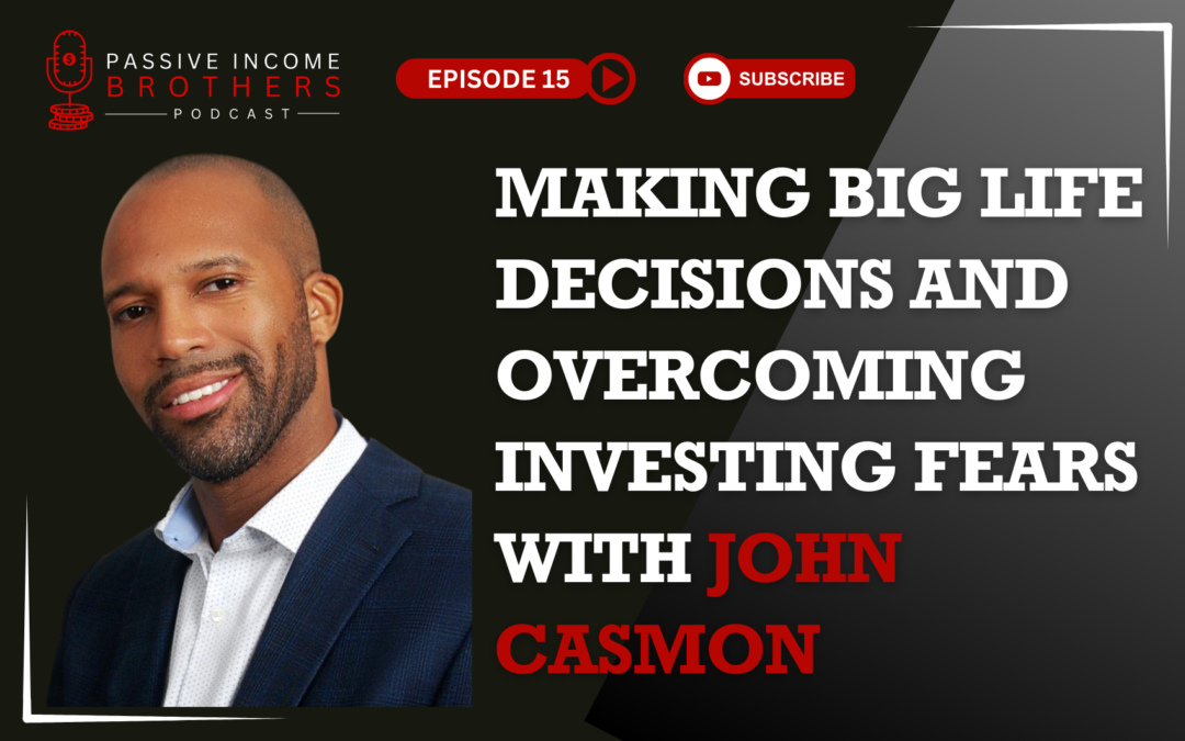 Making Big Life Decisions and Overcoming Investing Fears with John Casmon
