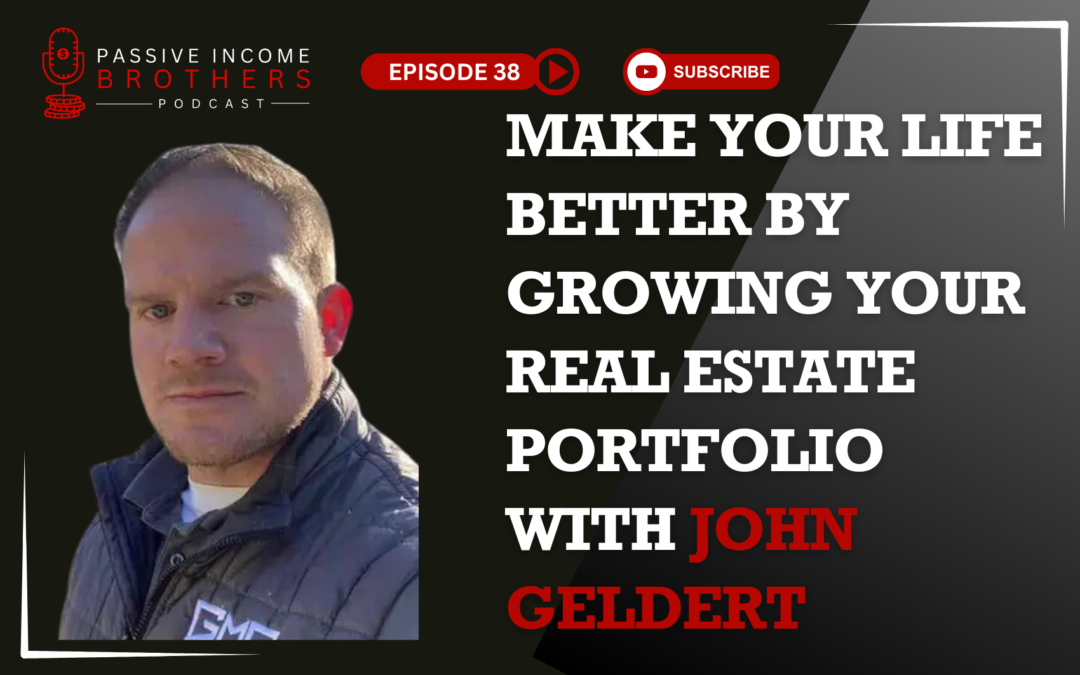 Make Your Life Better by Growing Your Real Estate Portfolio with John Geldert