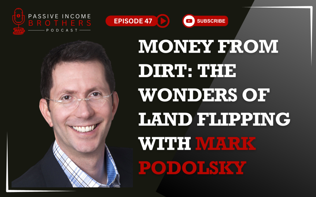 Money From Dirt: The Wonders Of Land Flipping – Mark Podolsky